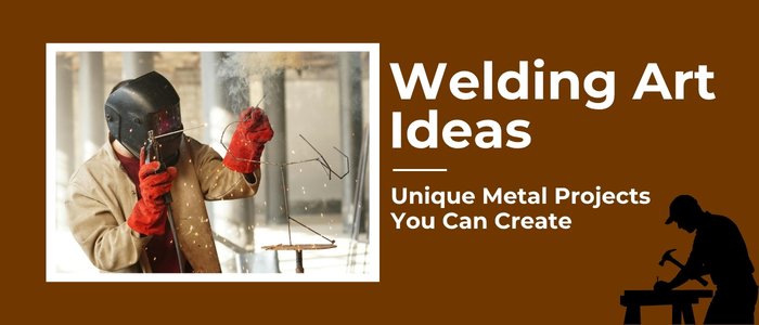Welding Art Ideas Unique Metal Projects You Can Create